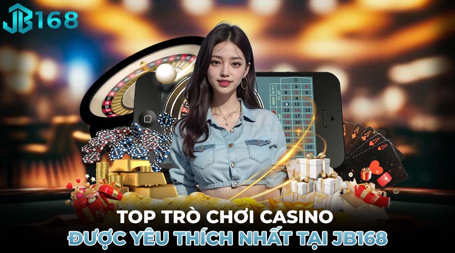 TOP TRÒ CHƠI CASINO ĐƯỢC YÊU THÍCH NHẤT TẠI JB168