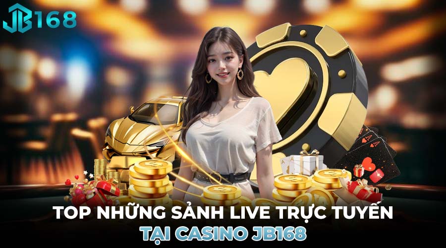 TOP NHỮNG SẢNH LIVE TRỰC TUYẾN TẠI CASINO JB168