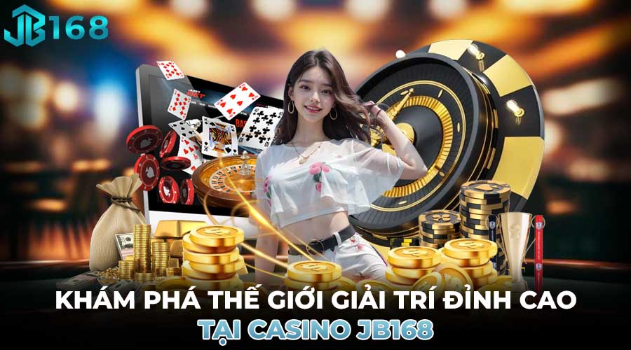 KHÁM PHÁ THẾ GIỚI GIẢI TRÍ ĐỈNH CAO TẠI CASINO JB168