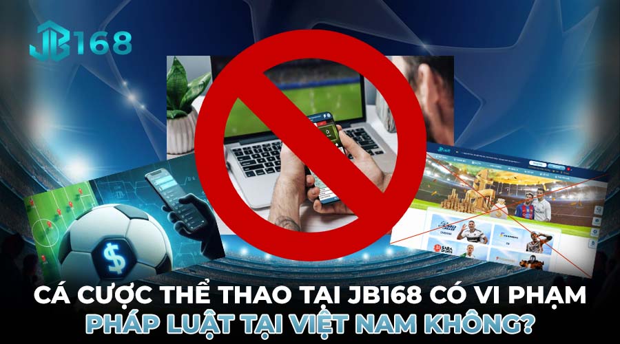 CÁ CƯỢC THỂ THAO TẠI JB168 CÓ VI PHẠM PHÁP LUẬT TẠI VIỆT NAM KHÔNG?